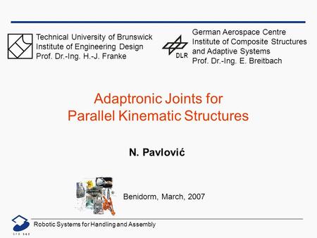 Robotic Systems for Handling and Assembly N. Pavlović Adaptronic Joints for Parallel Kinematic Structures Technical University of Brunswick Institute of.