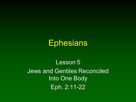 Lesson 5 Jews and Gentiles Reconciled Into One Body Eph. 2:11-22