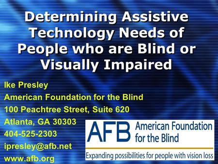 Determining Assistive Technology Needs of People who are Blind or Visually Impaired Ike Presley American Foundation for the Blind 100 Peachtree Street,