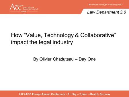 How “Value, Technology & Collaborative” impact the legal industry By Olivier Chaduteau – Day One Law Department 3.0.