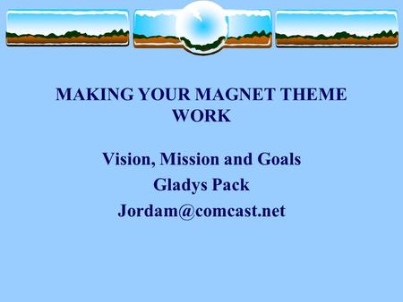 MAKING YOUR MAGNET THEME WORK Vision, Mission and Goals Gladys Pack