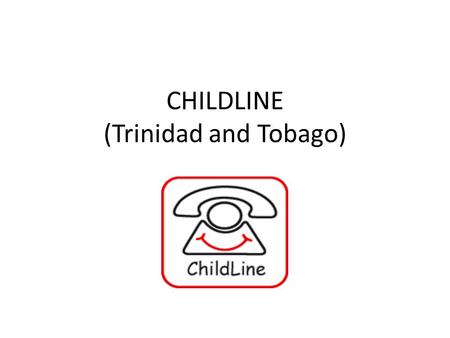 CHILDLINE (Trinidad and Tobago). Parallel Session 3 The role of child helplines as access point to child protection systems with a special focus on improving.