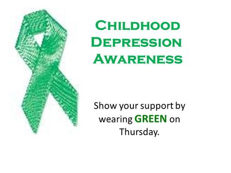 Childhood Depression Awareness Show your support by wearing GREEN on Thursday.