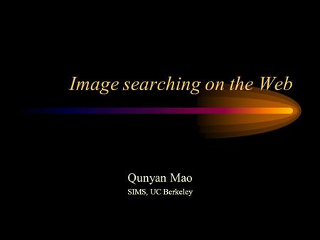 Image searching on the Web Qunyan Mao SIMS, UC Berkeley.