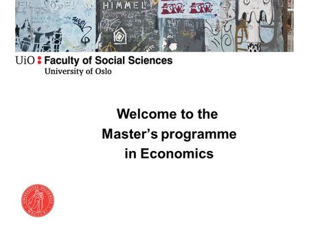 Welcome to the Master’s programme in Economics. Programme Information about the academic structure of the programme by Edwin Leuven, Head of programme.