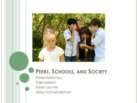 P EERS, S CHOOLS, AND S OCIETY Presentation by: Tyler Adams Sarah Louvier Abby Schwendeman.