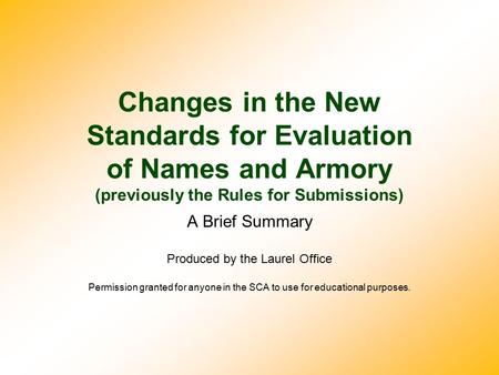 Changes in the New Standards for Evaluation of Names and Armory (previously the Rules for Submissions) A Brief Summary Produced by the Laurel Office Permission.