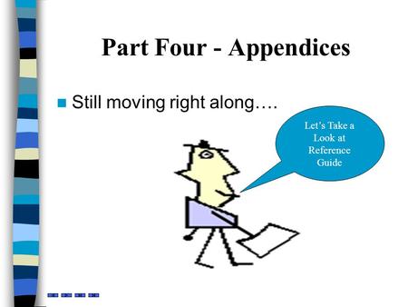 Part Four - Appendices Still moving right along…. Let’s Take a Look at Reference Guide.