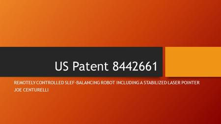 US Patent 8442661 REMOTELY CONTROLLED SLEF-BALANCING ROBOT INCLUDING A STABILIZED LASER POINTER JOE CENTURELLI.
