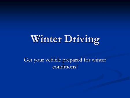 Winter Driving Get your vehicle prepared for winter conditions!