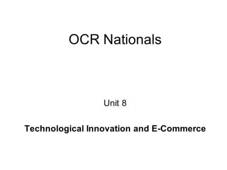 OCR Nationals Unit 8 Technological Innovation and E-Commerce.