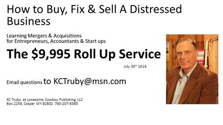How to Buy, Fix & Sell A Distressed Business Learning Mergers & Acquisitions for Entrepreneurs, Accountants & Start ups The $9,995 Roll Up Service July.