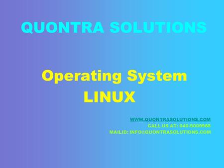 QUONTRA SOLUTIONS Operating System LINUX  CALL US AT: 040-9009988 MAILID: