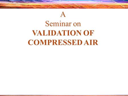 A Seminar on VALIDATION OF COMPRESSED AIR