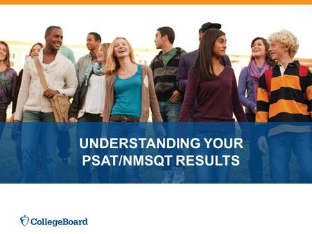 UNDERSTANDING YOUR PSAT/NMSQT RESULTS. 4 Major Parts of Your PSAT/NMSQT Results Your Scores Your Skills Your Answers Next Steps 3 Test Sections Critical.