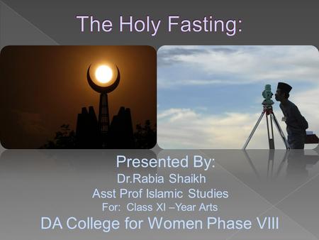 Presented By: Dr.Rabia Shaikh Asst Prof Islamic Studies For: Class XI –Year Arts DA College for Women Phase VIII.