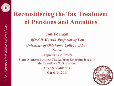 Reconsidering the Tax Treatment of Pensions and Annuities Jon Forman Alfred P. Murrah Professor of Law University of Oklahoma College of Law for the Chapman.
