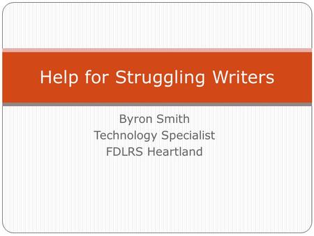 Byron Smith Technology Specialist FDLRS Heartland Help for Struggling Writers.