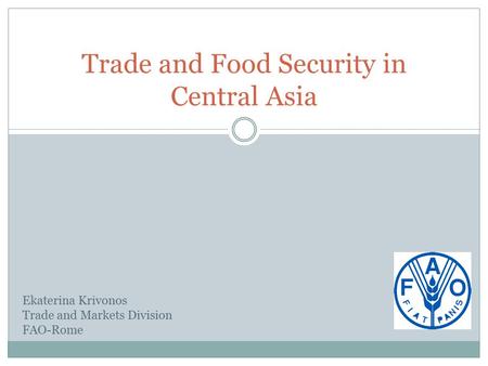 Trade and Food Security in Central Asia Ekaterina Krivonos Trade and Markets Division FAO-Rome.