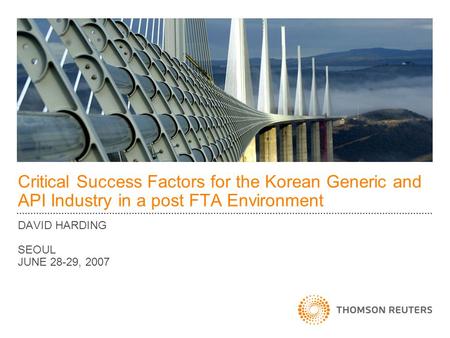 Critical Success Factors for the Korean Generic and API Industry in a post FTA Environment DAVID HARDING SEOUL JUNE 28-29, 2007.