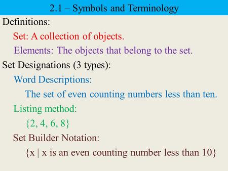 2.1 – Symbols and Terminology Definitions: Set: A collection of objects. Elements: The objects that belong to the set. Set Designations (3 types): Word.