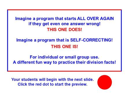 Imagine a program that starts ALL OVER AGAIN if they get even one answer wrong! THIS ONE DOES! Imagine a program that is SELF-CORRECTING! THIS ONE IS!
