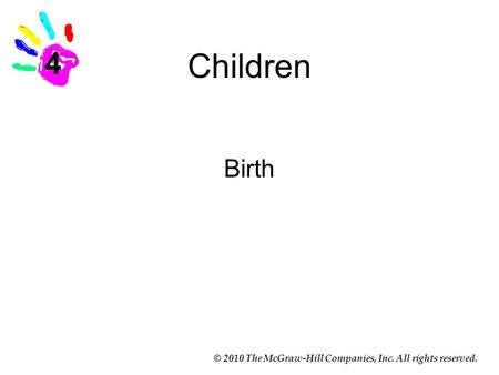 © 2010 The McGraw-Hill Companies, Inc. All rights reserved. Children Birth 4.