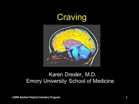 C2004 Alcohol Medical Scholars Program1 Craving Karen Drexler, M.D. Emory University School of Medicine.