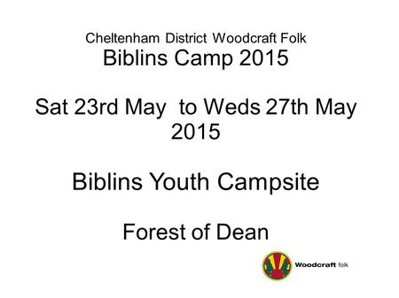 Cheltenham District Woodcraft Folk Biblins Camp 2015 Sat 23rd May to Weds 27th May 2015 Biblins Youth Campsite Forest of Dean.