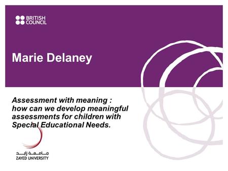 Marie Delaney Assessment with meaning : how can we develop meaningful assessments for children with Special Educational Needs. www.britishcouncil.ae.