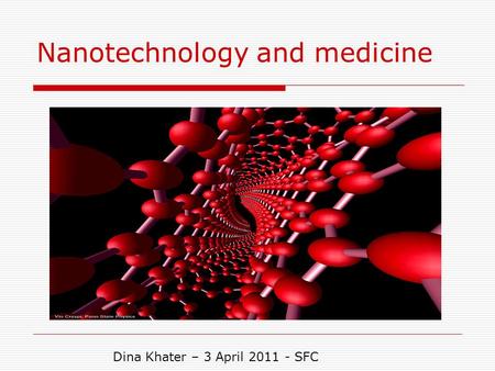 Nanotechnology and medicine Dina Khater – 3 April 2011 - SFC.