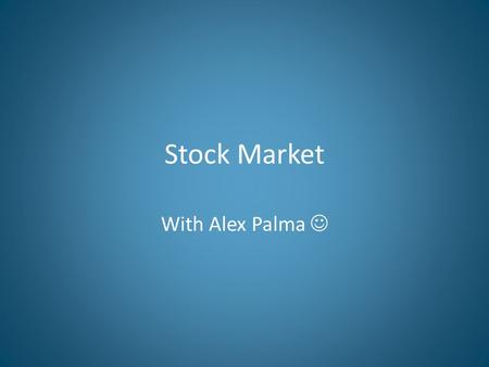 Stock Market With Alex Palma. How to begin with stock markets The stock market works by the person having enough courage in him self to invest the right.