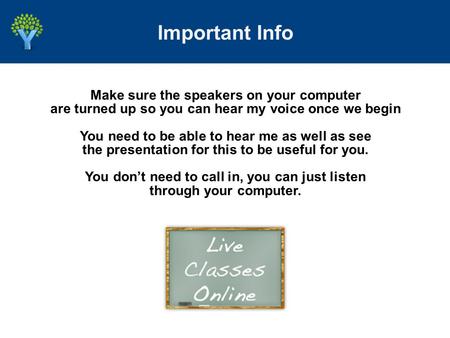 Make sure the speakers on your computer are turned up so you can hear my voice once we begin You need to be able to hear me as well as see the presentation.