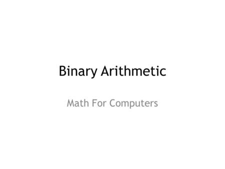 Binary Arithmetic Math For Computers.