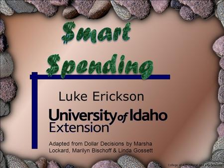 Luke Erickson College of Agricultural and Life Sciences Adapted from Dollar Decisions by Marsha Lockard, Marilyn Bischoff & Linda Gossett.