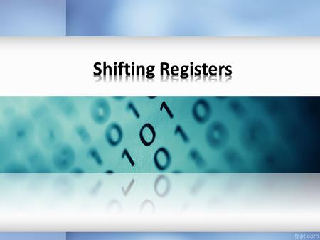 They are the same as registers since they store binary numbers. Called shifting registers since they shift (left or right) the binary number stored in.