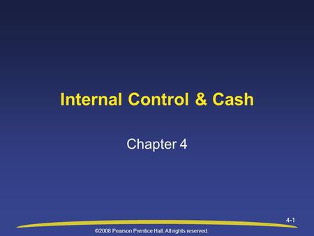 ©2008 Pearson Prentice Hall. All rights reserved. 4-1 Internal Control & Cash Chapter 4.