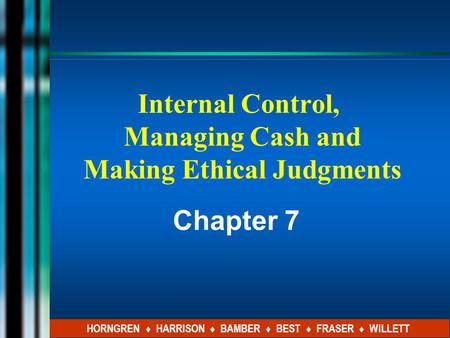 Internal Control, Managing Cash and Making Ethical Judgments Chapter 7 HORNGREN ♦ HARRISON ♦ BAMBER ♦ BEST ♦ FRASER ♦ WILLETT.