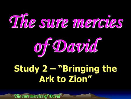 The sure mercies of David Study 2 – “Bringing the Ark to Zion”