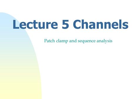Lecture 5 Channels Patch clamp and sequence analysis.
