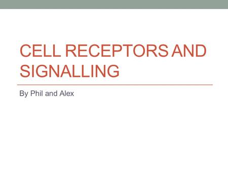 CELL RECEPTORS AND SIGNALLING By Phil and Alex. Basics Signalling controls all aspects of cell behaviour: Growth Differentiation Metabolism 3 main types.