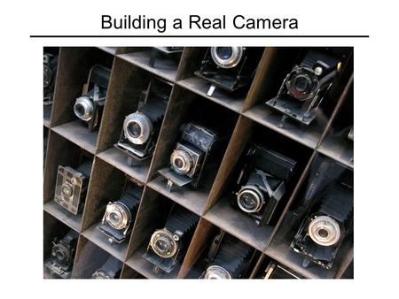 Building a Real Camera.