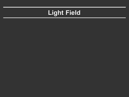 Light Field. Modeling a desktop Image Based Rendering  Fast Realistic Rendering without 3D models.