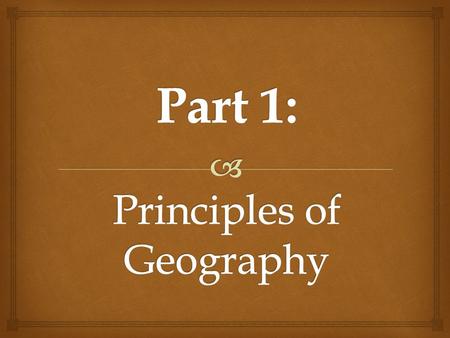 Part 1: Principles of Geography
