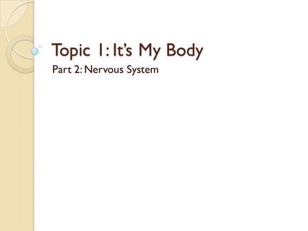 Topic 1: It’s My Body Part 2: Nervous System. Human Organ Systems SkeletalMuscular CirculatoryImmune RespiratoryDigestive ExcretoryReproductive NervousEndocrine.