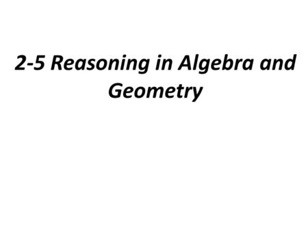 2-5 Reasoning in Algebra and Geometry