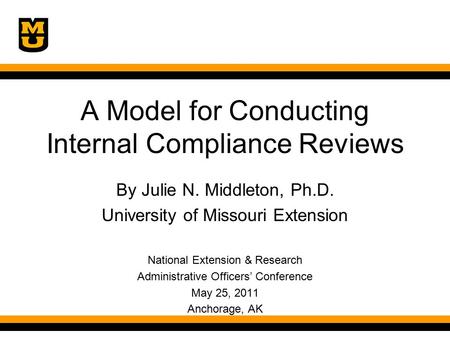 A Model for Conducting Internal Compliance Reviews By Julie N. Middleton, Ph.D. University of Missouri Extension National Extension & Research Administrative.