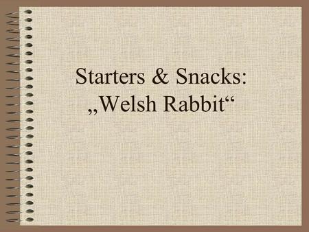 Starters & Snacks: „Welsh Rabbit“. Ingredients: Serves 4 4 thick slices of bread, crusts removed 25g butter 225g grated mature Cheddar cheese 5ml mustard.