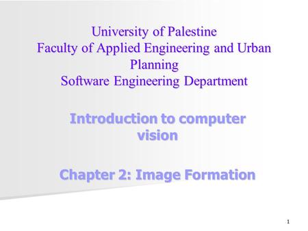 1 University of Palestine Faculty of Applied Engineering and Urban Planning Software Engineering Department Introduction to computer vision Chapter 2: