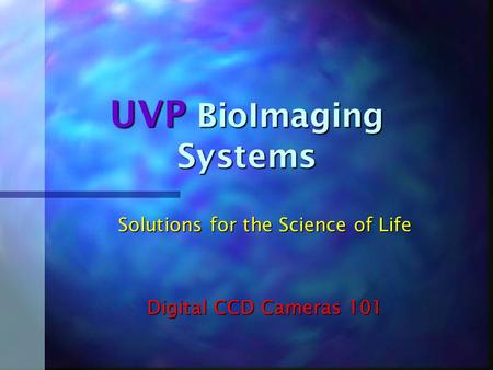 UVP BioImaging Systems Solutions for the Science of Life Digital CCD Cameras 101.